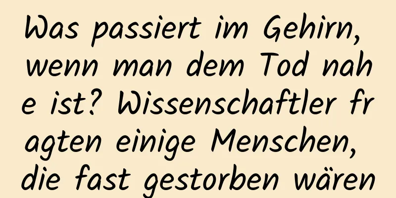 Was passiert im Gehirn, wenn man dem Tod nahe ist? Wissenschaftler fragten einige Menschen, die fast gestorben wären