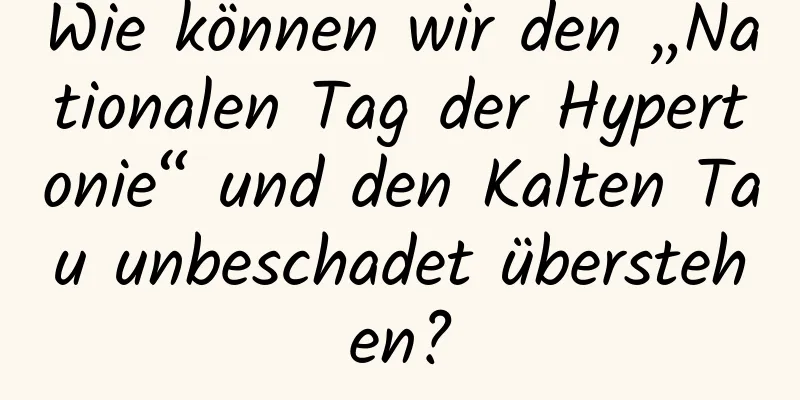 Wie können wir den „Nationalen Tag der Hypertonie“ und den Kalten Tau unbeschadet überstehen?