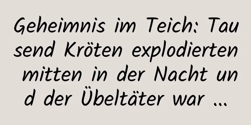 Geheimnis im Teich: Tausend Kröten explodierten mitten in der Nacht und der Übeltäter war ...