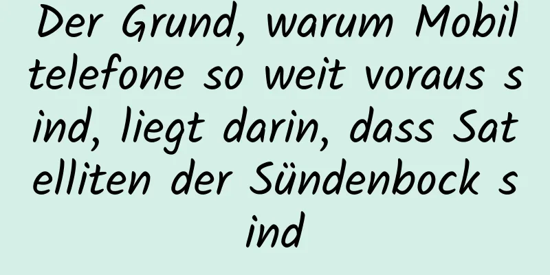 Der Grund, warum Mobiltelefone so weit voraus sind, liegt darin, dass Satelliten der Sündenbock sind