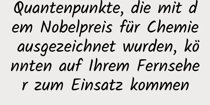 Quantenpunkte, die mit dem Nobelpreis für Chemie ausgezeichnet wurden, könnten auf Ihrem Fernseher zum Einsatz kommen