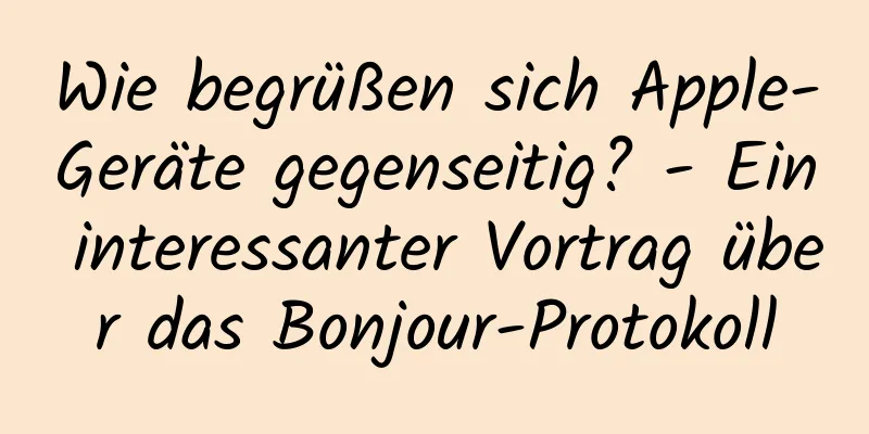 Wie begrüßen sich Apple-Geräte gegenseitig? - Ein interessanter Vortrag über das Bonjour-Protokoll
