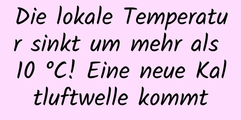 Die lokale Temperatur sinkt um mehr als 10 °C! Eine neue Kaltluftwelle kommt