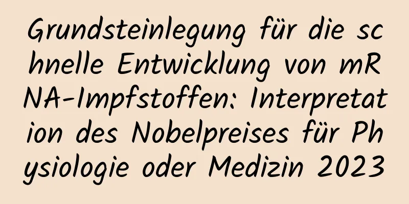 Grundsteinlegung für die schnelle Entwicklung von mRNA-Impfstoffen: Interpretation des Nobelpreises für Physiologie oder Medizin 2023