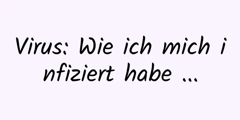 Virus: Wie ich mich infiziert habe ...