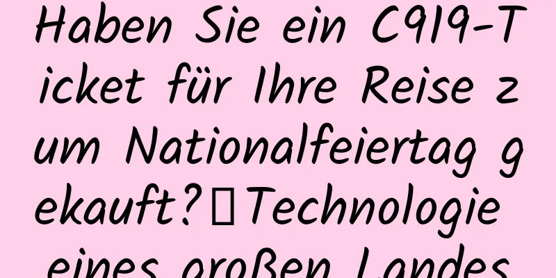 Haben Sie ein C919-Ticket für Ihre Reise zum Nationalfeiertag gekauft?丨Technologie eines großen Landes