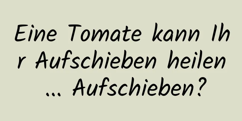 Eine Tomate kann Ihr Aufschieben heilen ... Aufschieben?
