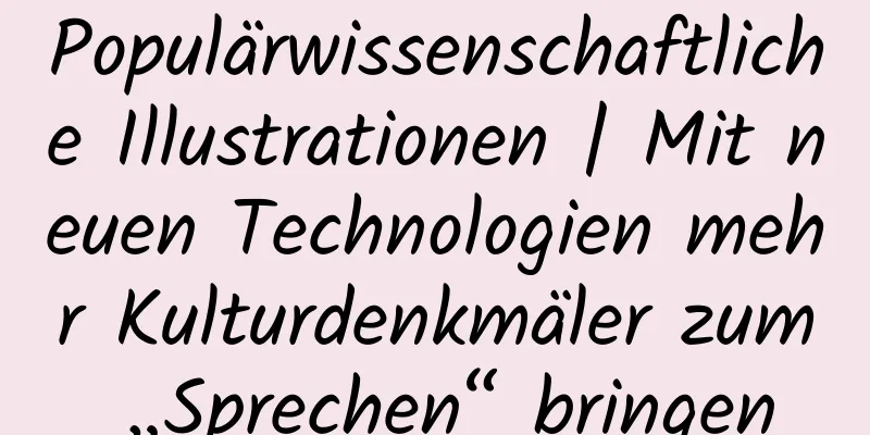 Populärwissenschaftliche Illustrationen | Mit neuen Technologien mehr Kulturdenkmäler zum „Sprechen“ bringen