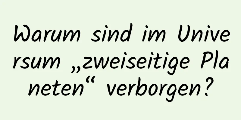 Warum sind im Universum „zweiseitige Planeten“ verborgen?