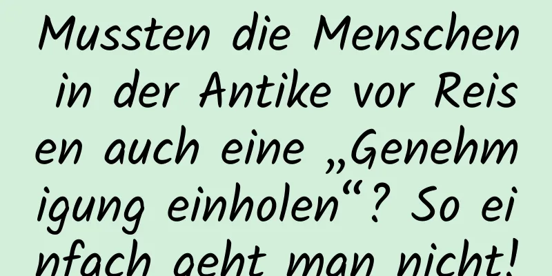 Mussten die Menschen in der Antike vor Reisen auch eine „Genehmigung einholen“? So einfach geht man nicht!