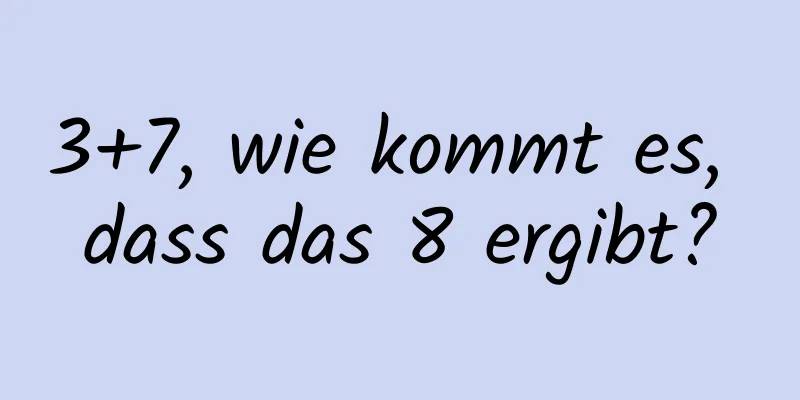 3+7, wie kommt es, dass das 8 ergibt?