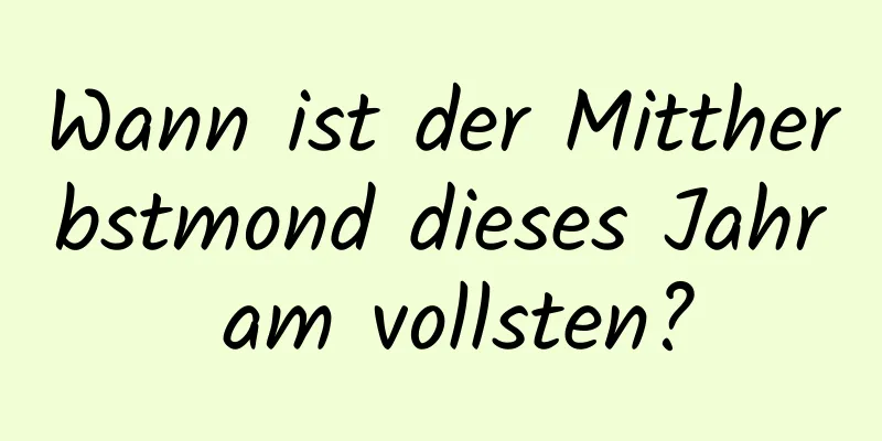 Wann ist der Mittherbstmond dieses Jahr am vollsten?