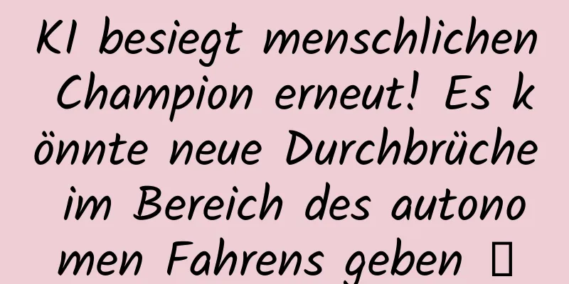 KI besiegt menschlichen Champion erneut! Es könnte neue Durchbrüche im Bereich des autonomen Fahrens geben →