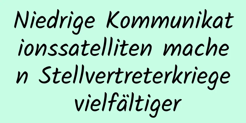 Niedrige Kommunikationssatelliten machen Stellvertreterkriege vielfältiger