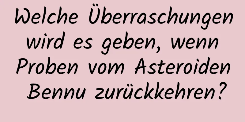 Welche Überraschungen wird es geben, wenn Proben vom Asteroiden Bennu zurückkehren?