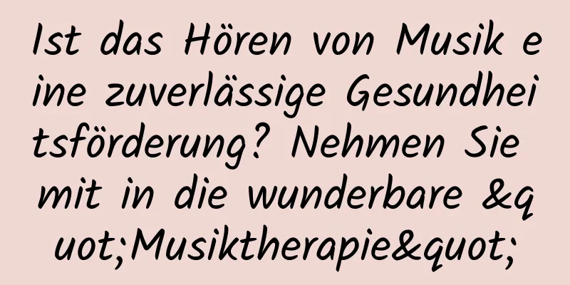Ist das Hören von Musik eine zuverlässige Gesundheitsförderung? Nehmen Sie mit in die wunderbare "Musiktherapie"