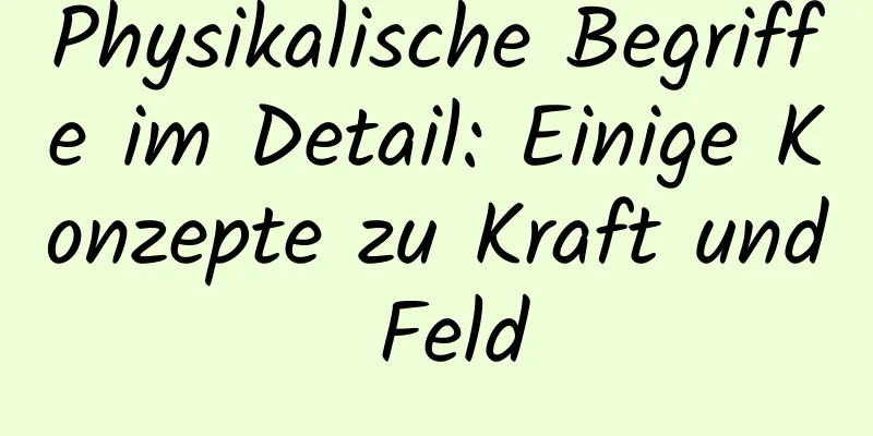 Physikalische Begriffe im Detail: Einige Konzepte zu Kraft und Feld
