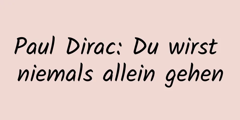 Paul Dirac: Du wirst niemals allein gehen