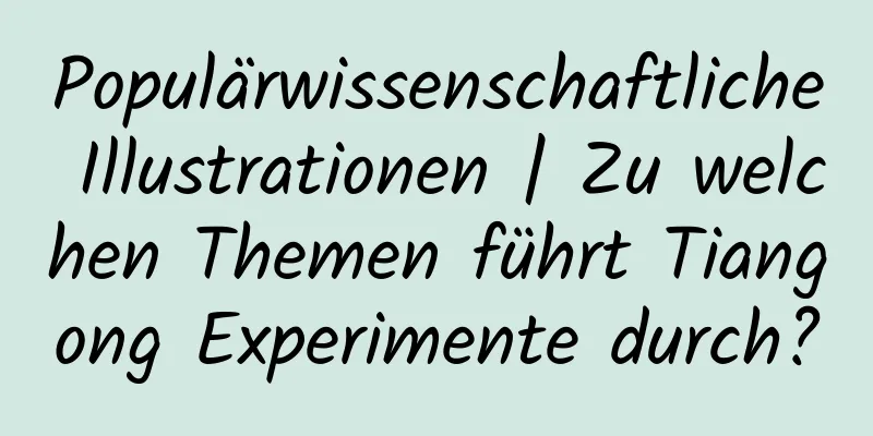 Populärwissenschaftliche Illustrationen | Zu welchen Themen führt Tiangong Experimente durch?