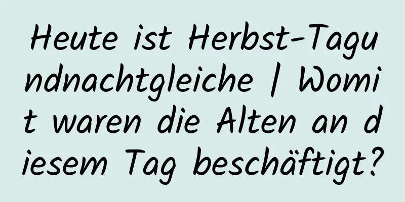 Heute ist Herbst-Tagundnachtgleiche | Womit waren die Alten an diesem Tag beschäftigt?