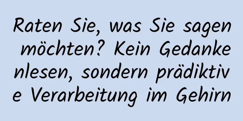 Raten Sie, was Sie sagen möchten? Kein Gedankenlesen, sondern prädiktive Verarbeitung im Gehirn