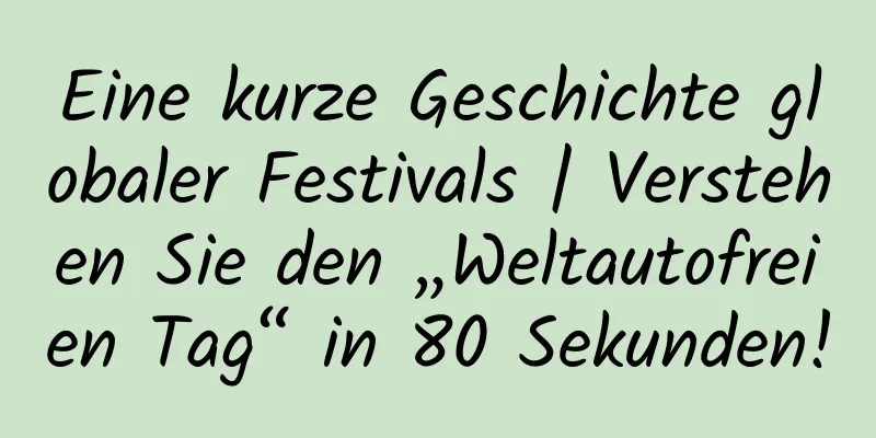 Eine kurze Geschichte globaler Festivals | Verstehen Sie den „Weltautofreien Tag“ in 80 Sekunden!