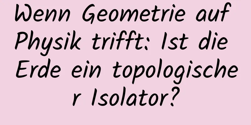 Wenn Geometrie auf Physik trifft: Ist die Erde ein topologischer Isolator?