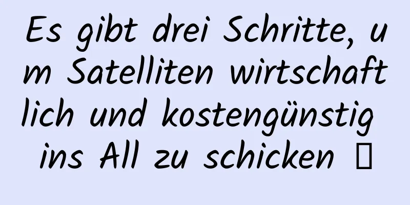 Es gibt drei Schritte, um Satelliten wirtschaftlich und kostengünstig ins All zu schicken →