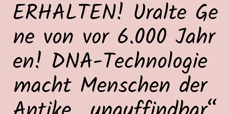 ERHALTEN! Uralte Gene von vor 6.000 Jahren! DNA-Technologie macht Menschen der Antike „unauffindbar“