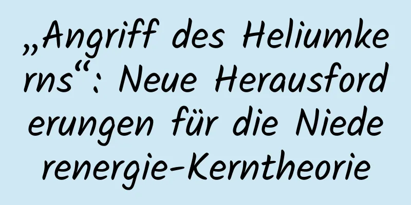 „Angriff des Heliumkerns“: Neue Herausforderungen für die Niederenergie-Kerntheorie