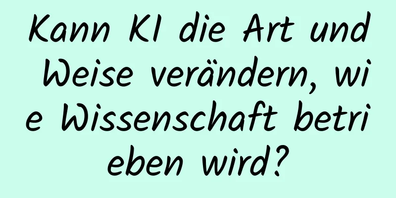 Kann KI die Art und Weise verändern, wie Wissenschaft betrieben wird?