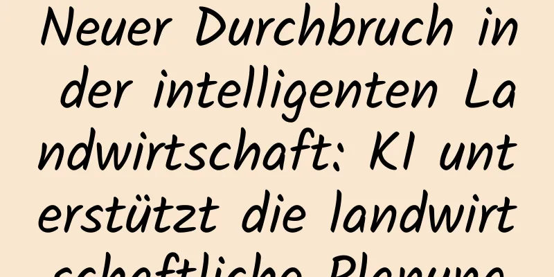 Neuer Durchbruch in der intelligenten Landwirtschaft: KI unterstützt die landwirtschaftliche Planung