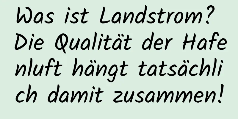 Was ist Landstrom? Die Qualität der Hafenluft hängt tatsächlich damit zusammen!