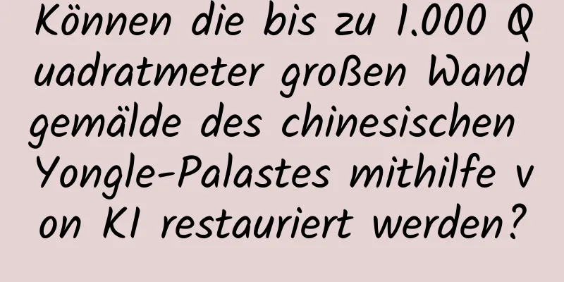 Können die bis zu 1.000 Quadratmeter großen Wandgemälde des chinesischen Yongle-Palastes mithilfe von KI restauriert werden?