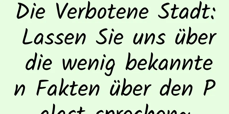 Die Verbotene Stadt: Lassen Sie uns über die wenig bekannten Fakten über den Palast sprechen~