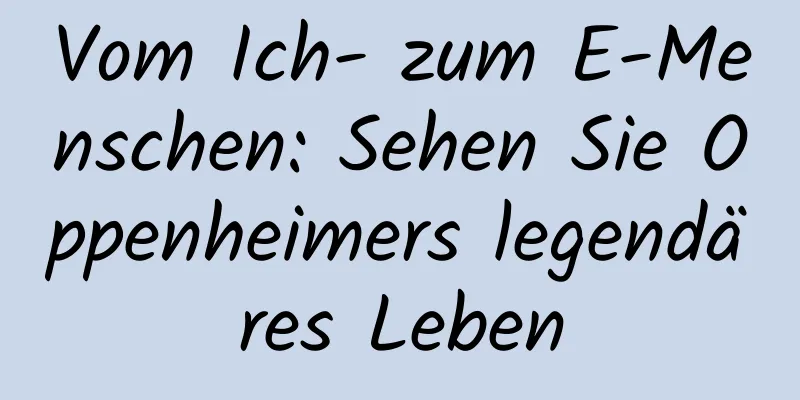 Vom Ich- zum E-Menschen: Sehen Sie Oppenheimers legendäres Leben