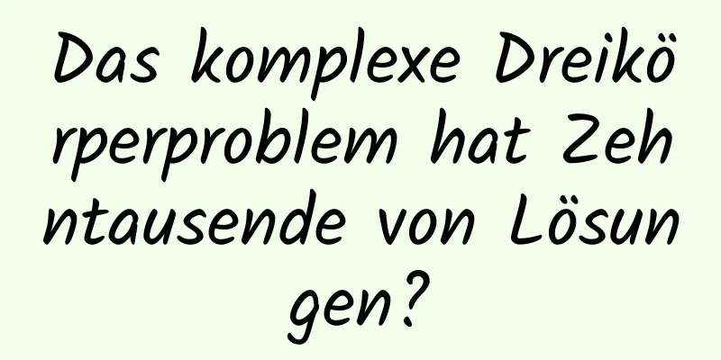 Das komplexe Dreikörperproblem hat Zehntausende von Lösungen?