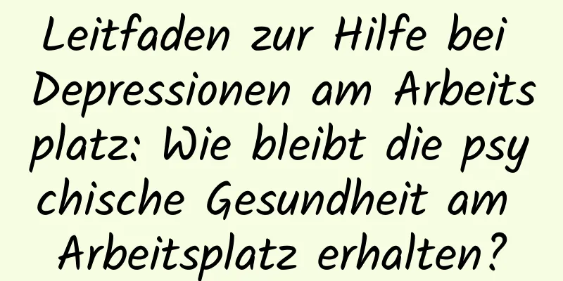 Leitfaden zur Hilfe bei Depressionen am Arbeitsplatz: Wie bleibt die psychische Gesundheit am Arbeitsplatz erhalten?
