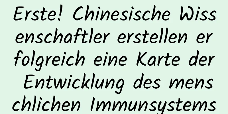 Erste! Chinesische Wissenschaftler erstellen erfolgreich eine Karte der Entwicklung des menschlichen Immunsystems