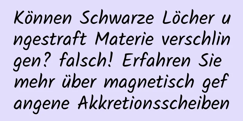 Können Schwarze Löcher ungestraft Materie verschlingen? falsch! Erfahren Sie mehr über magnetisch gefangene Akkretionsscheiben