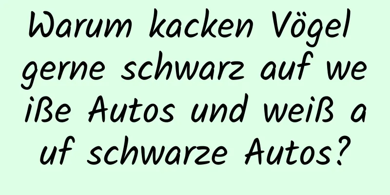 Warum kacken Vögel gerne schwarz auf weiße Autos und weiß auf schwarze Autos?