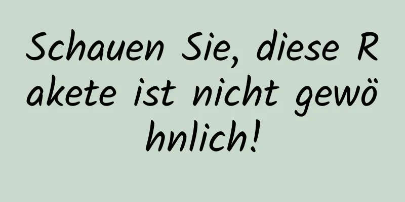 Schauen Sie, diese Rakete ist nicht gewöhnlich!