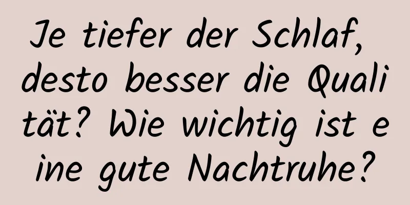 Je tiefer der Schlaf, desto besser die Qualität? Wie wichtig ist eine gute Nachtruhe?