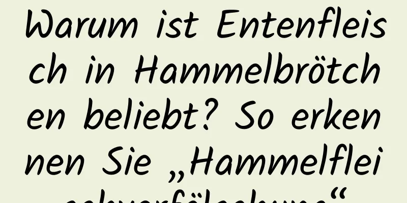 Warum ist Entenfleisch in Hammelbrötchen beliebt? So erkennen Sie „Hammelfleischverfälschung“