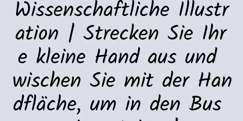 Wissenschaftliche Illustration | Strecken Sie Ihre kleine Hand aus und wischen Sie mit der Handfläche, um in den Bus einzusteigen!
