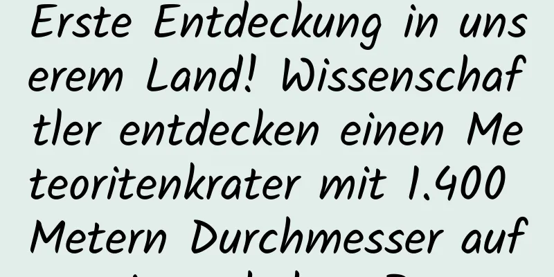 Erste Entdeckung in unserem Land! Wissenschaftler entdecken einen Meteoritenkrater mit 1.400 Metern Durchmesser auf einem hohen Berg