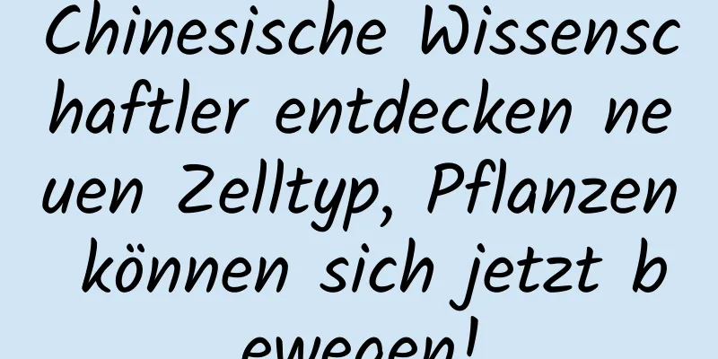 Chinesische Wissenschaftler entdecken neuen Zelltyp, Pflanzen können sich jetzt bewegen!