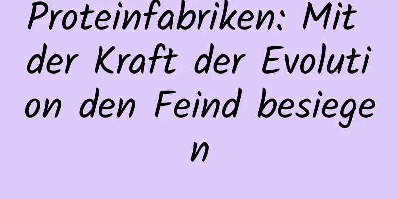 Proteinfabriken: Mit der Kraft der Evolution den Feind besiegen
