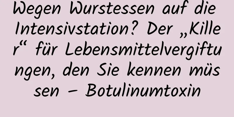 Wegen Wurstessen auf die Intensivstation? Der „Killer“ für Lebensmittelvergiftungen, den Sie kennen müssen – Botulinumtoxin