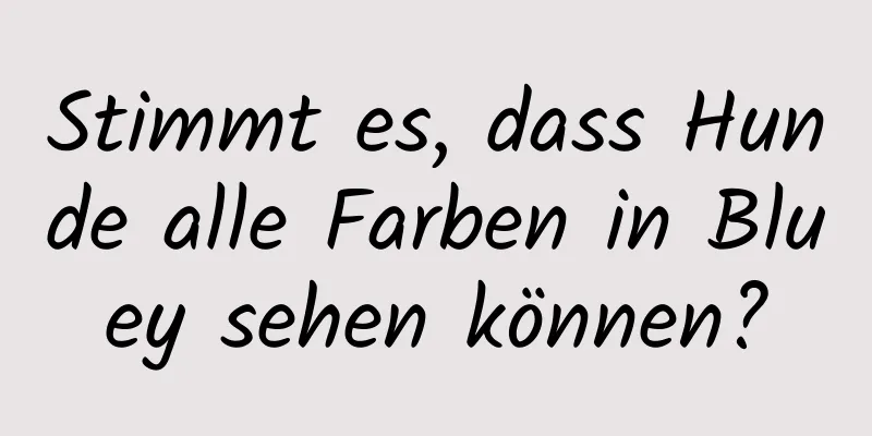 Stimmt es, dass Hunde alle Farben in Bluey sehen können?
